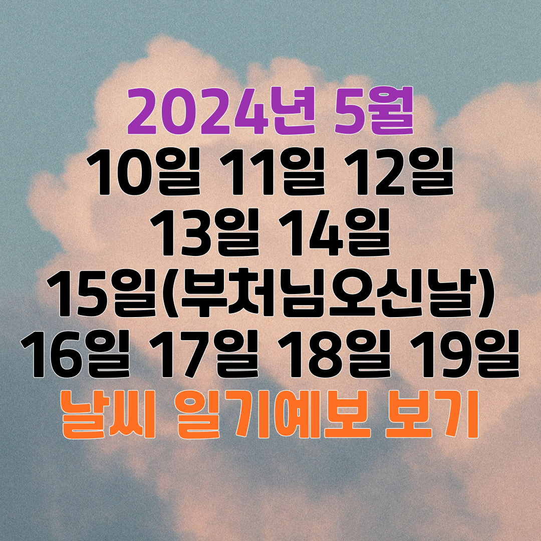 2024년 5월 10일 11일 12일 13일 14일 15일(부처님오신날) 16일 17일 18일 19일 날씨 일기예보 보기