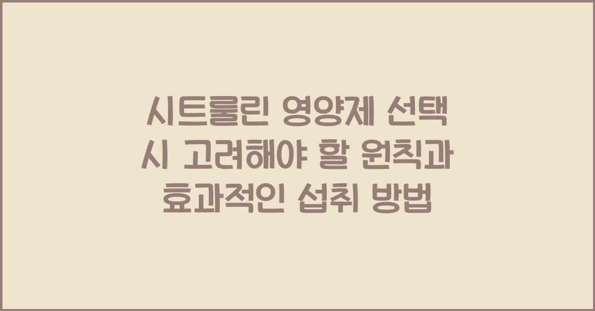 시트룰린 영양제 선택 시 고려해야 할 원칙  