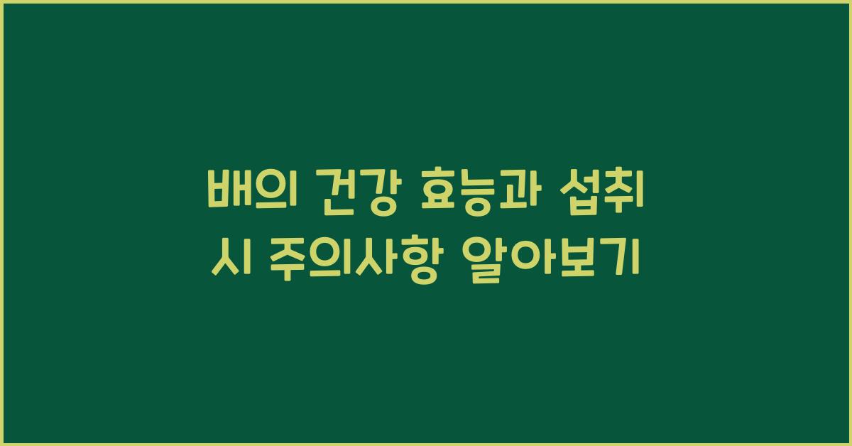 배의 건강 효능과 섭취 시 주의사항  