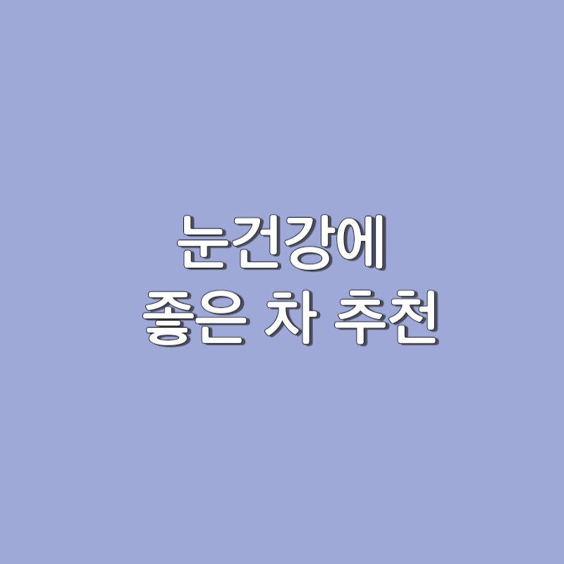 눈 건강 (시력회복)에 좋은 차 5가지 추천