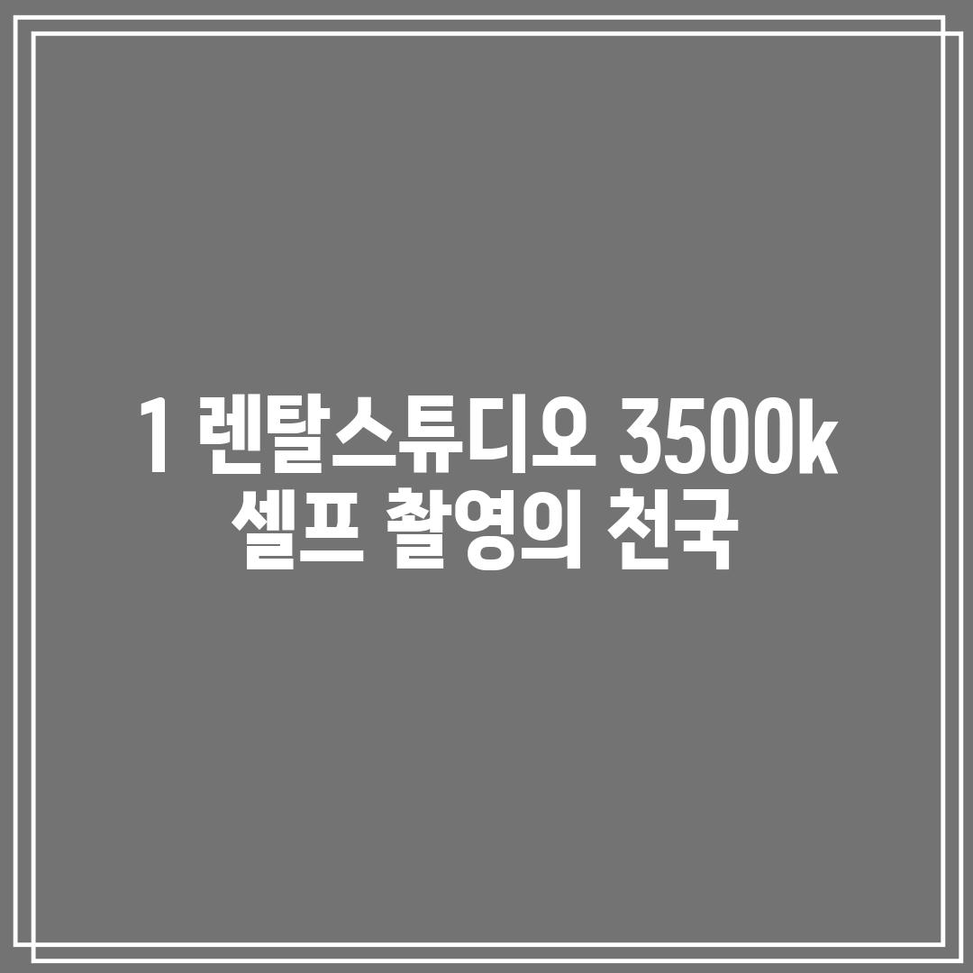 1. 렌탈스튜디오 3500k: 셀프 촬영의 천국!