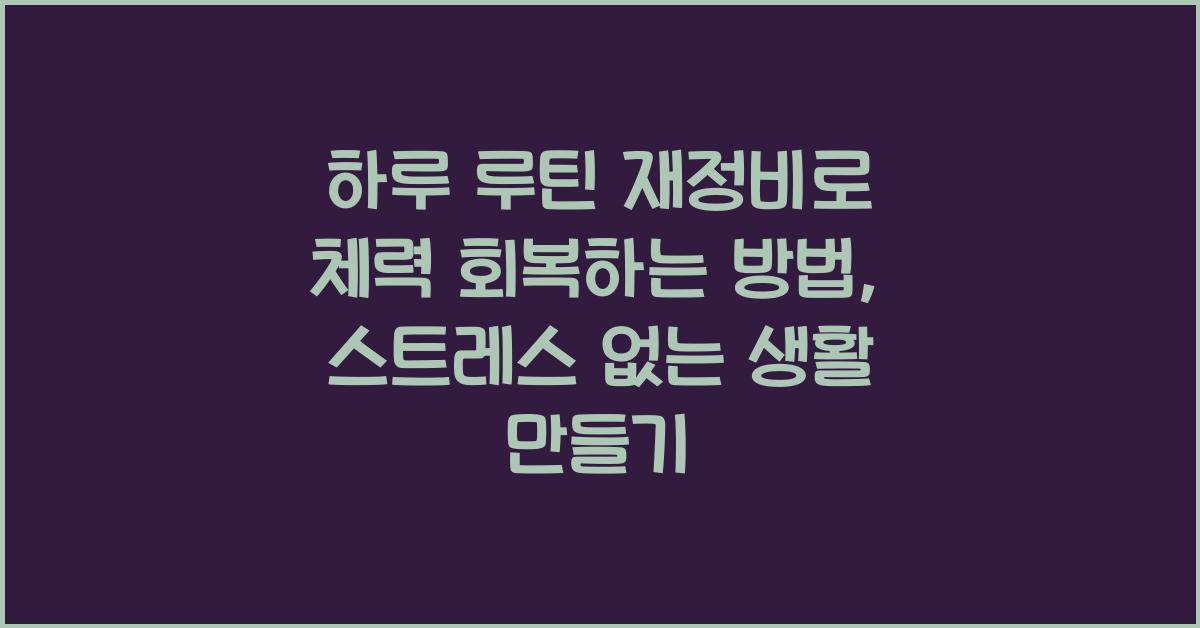 하루 루틴 재정비로 체력 회복하는 방법