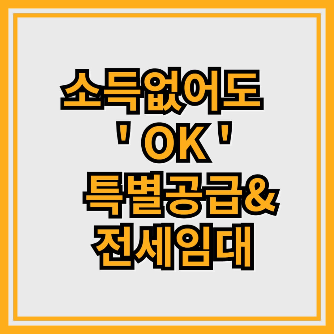 소득이 없어도 되는 청약? 특공 &amp; 전세임대 최신 조건 정리