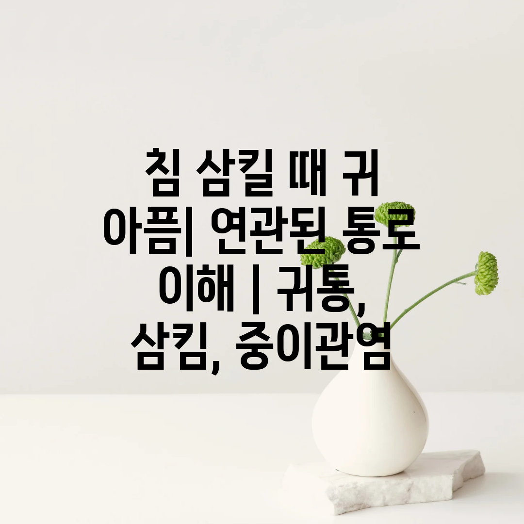 침 삼킬 때 귀 아픔 연관된 통로 이해  귀통, 삼킴,