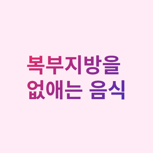  복부지방을 없애는 음식은?