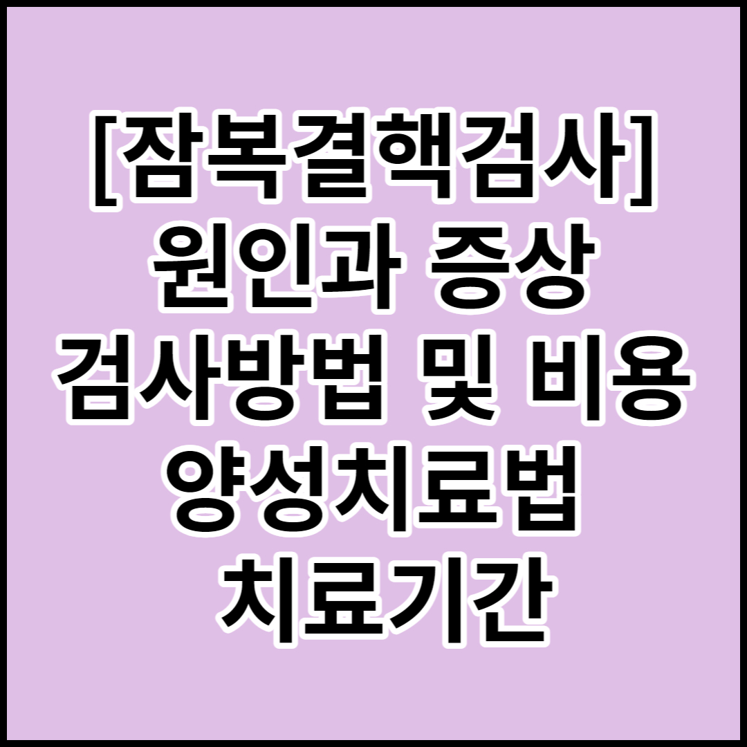  [잠복결핵검사]원인,증상,검사방법,비용,양성,치료 및 기간