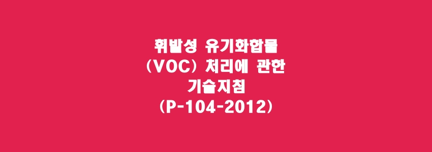  휘발성 유기화합물(VOC) 처리에 관한 기술지침(P-104-2012)