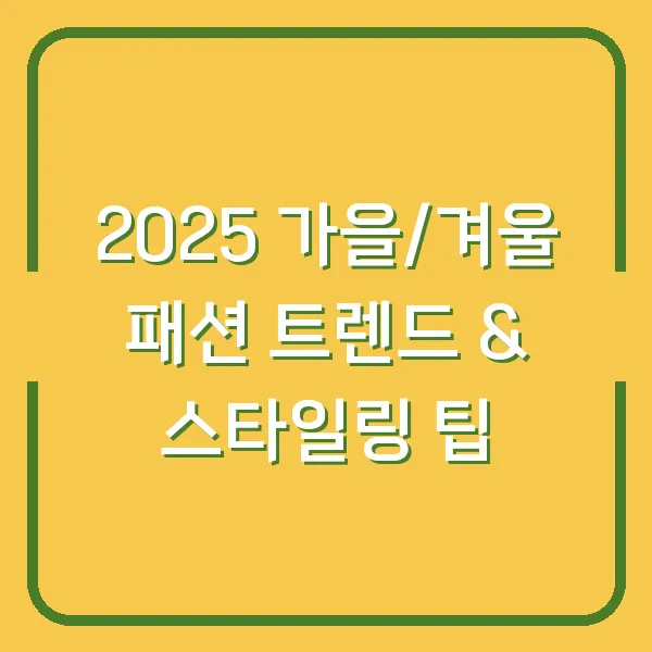 2025 가을/겨울 패션 트렌드 &amp; 스타일링 팁