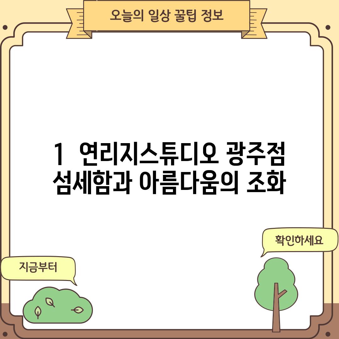 1.  연리지스튜디오 광주점: 섬세함과 아름다움의 조화