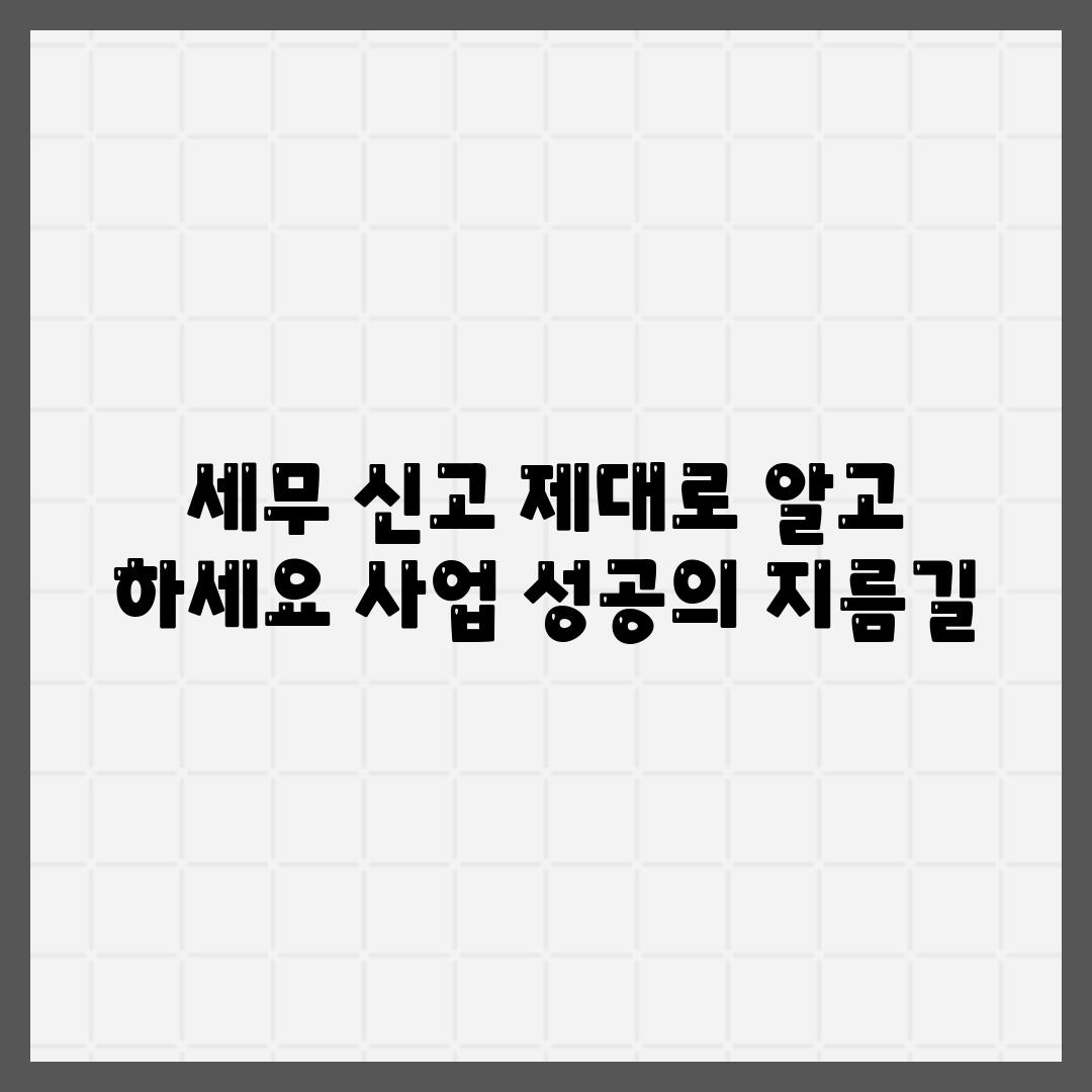 세무 신고 제대로 알고 하세요 사업 성공의 지름길