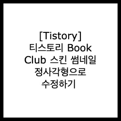 [Tistory] 티스토리 Book Club 스킨 썸네일 정사각형으로 수정하기 