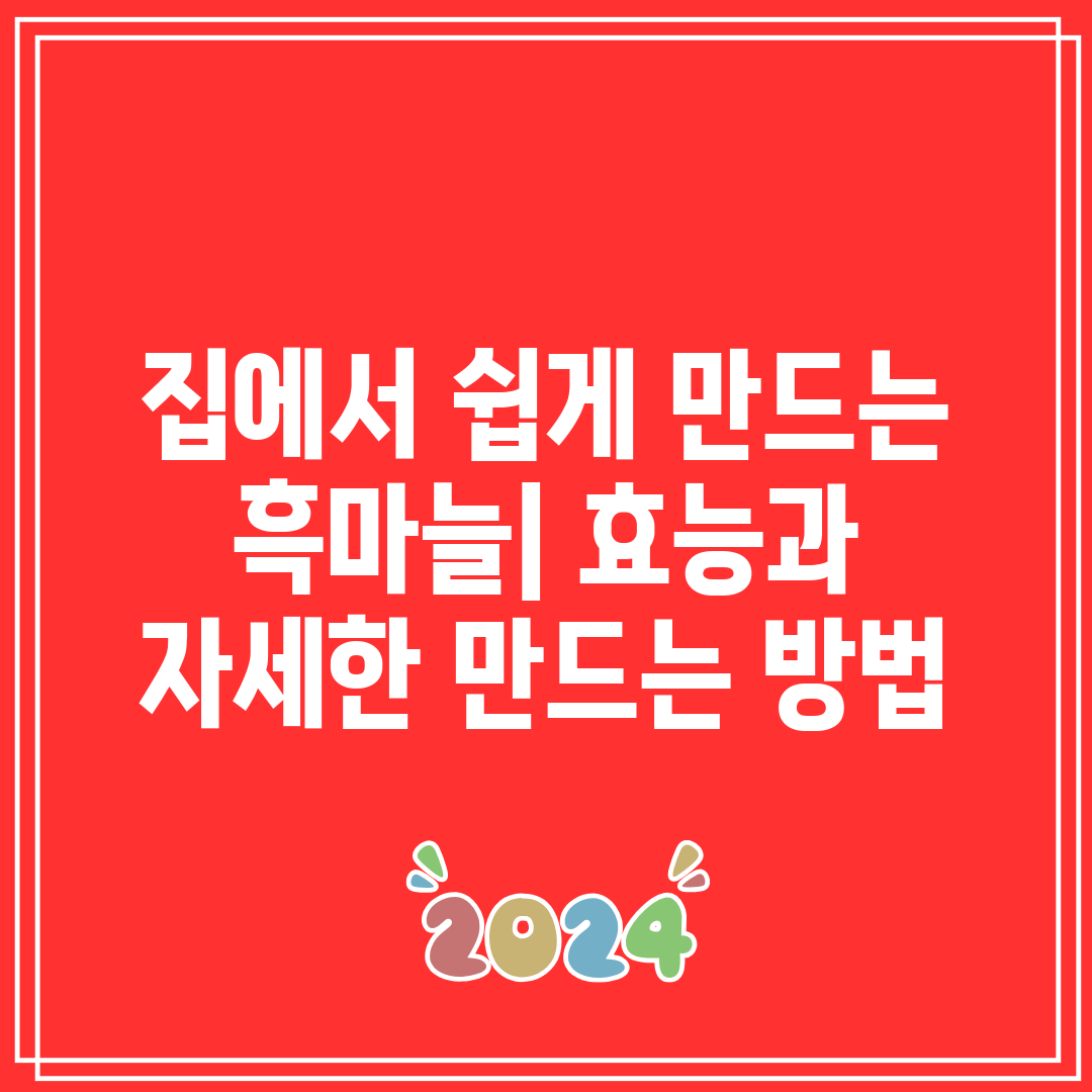 집에서 쉽게 만드는 흑마늘 효능과 자세한 만드는 방법