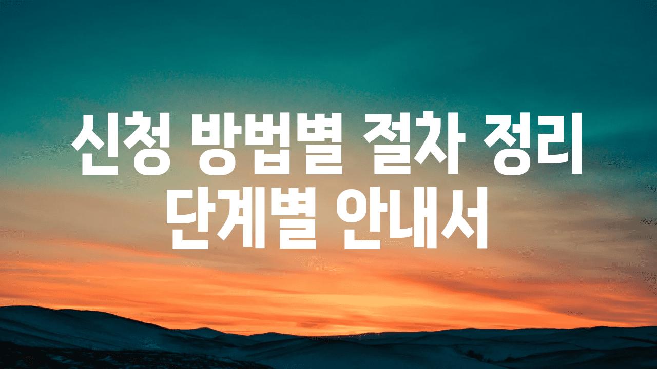 신청 방법별 절차 정리 단계별 공지서