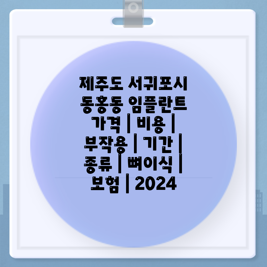 제주도 서귀포시 동홍동 임플란트 가격  비용  부작용 