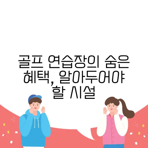 골프 연습장의 숨은 혜택, 알아두어야 할 시설