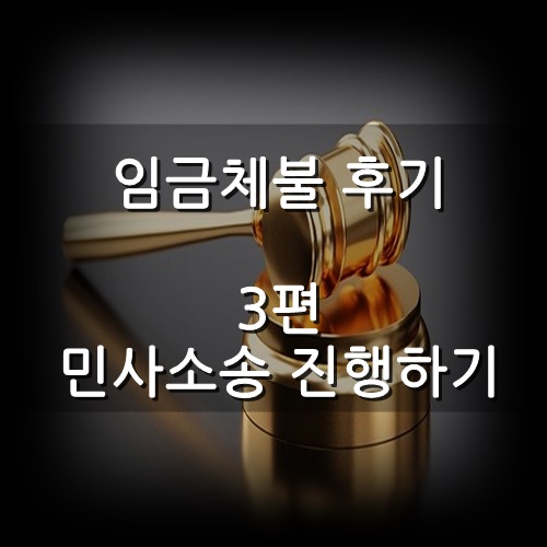 못 받은 임금과 퇴직금이 있다면? 임금체불 후기 3편 민사소송 진행하기