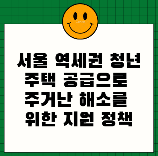  서울 역세권 청년주택 공급으로 주거난 해소를 위한 지원 정책