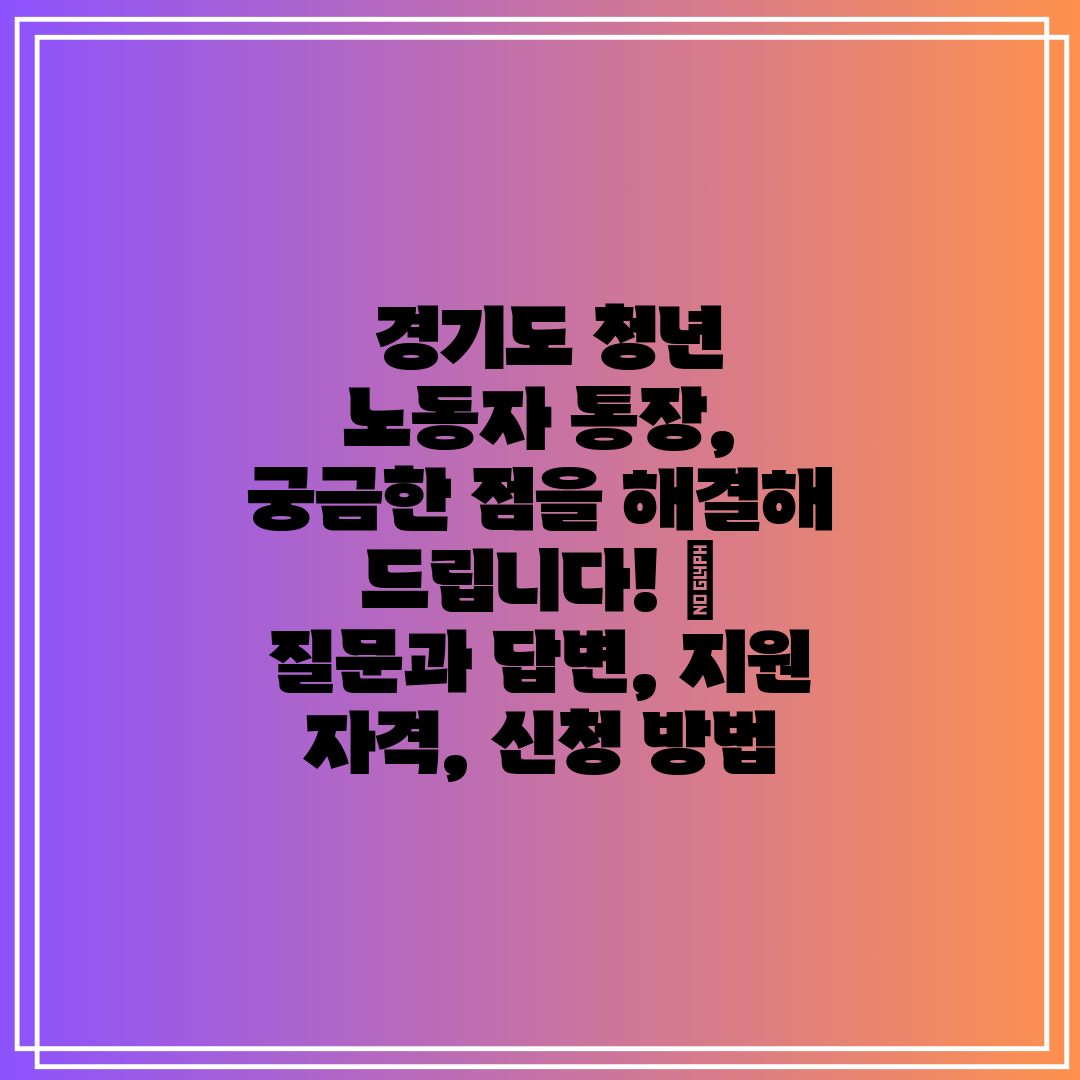 경기도 청년 노동자 통장, 궁금한 점을 해결해 드립니