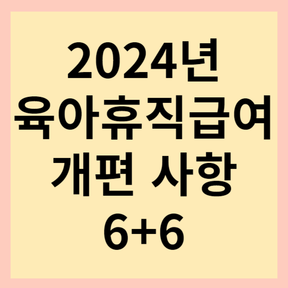  2024년 육아휴직 개편 내용 필독. 육휴 6+6 육아휴직 개편내용