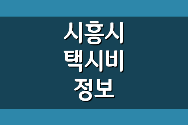  시흥시 택시비(기본, 거리, 시간 요금)