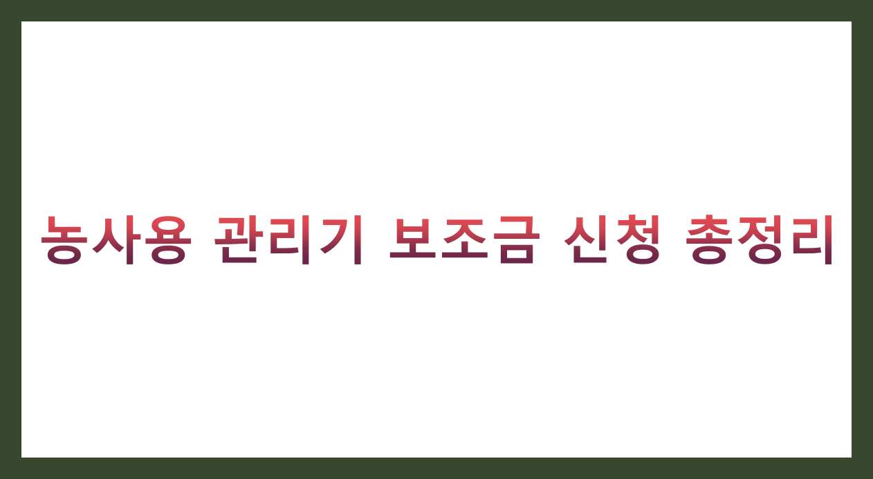 농사용 관리기 보조금 신청 총정리
