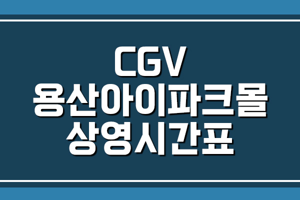 CGV 용산아이파크몰 상영시간표&#44; 주차 요금 보기