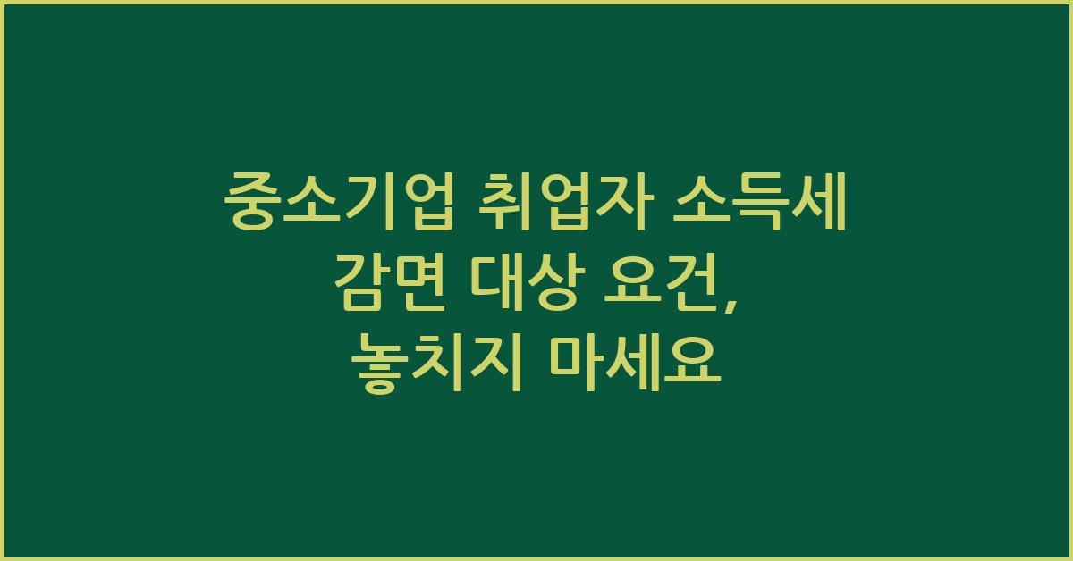 중소기업 취업자 소득세 감면 대상 요건
