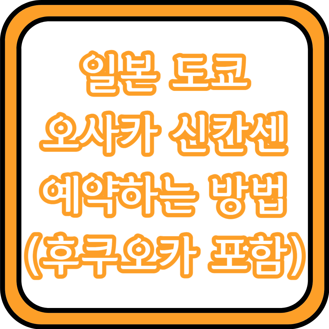  일본 도쿄 오사카 신칸센 예약하는 방법 (후쿠오카 포함)