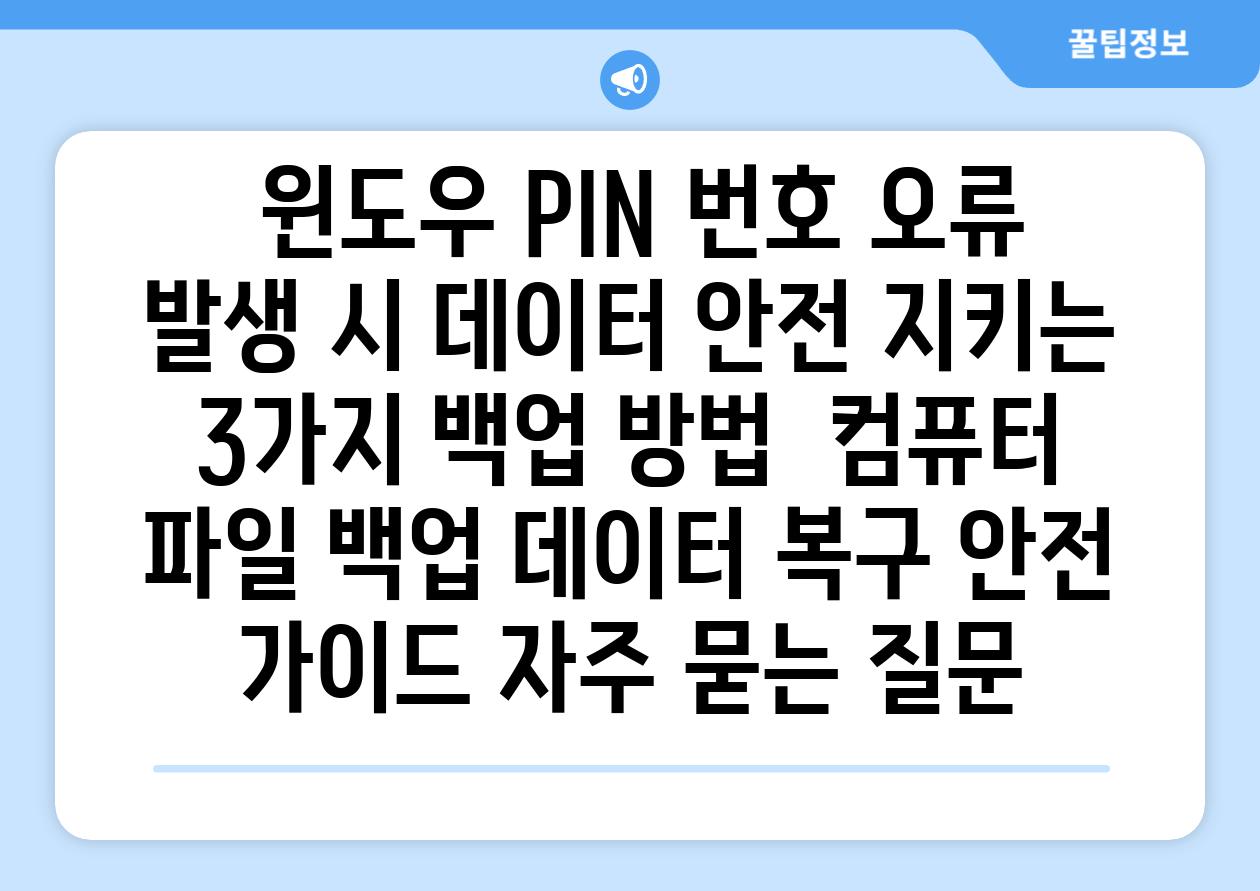  윈도우 PIN 번호 오류 발생 시 데이터 안전 지키는 3가지 백업 방법  컴퓨터 파일 백업 데이터 복구 안전 가이드 자주 묻는 질문