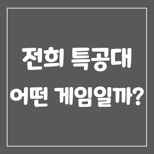  전희 특공대 어떤 게임일까?
