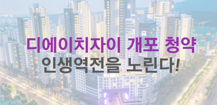  당첨되면 로또! 인생역전을 노린다 - 디에이치자이 개포 (청약조건 및 방법)
