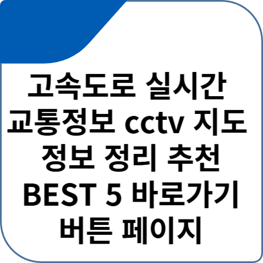 고속도로 실시간 교통정보 cctv 지도 정보 정리 추천 BEST 5 바로가기 버튼 페이지