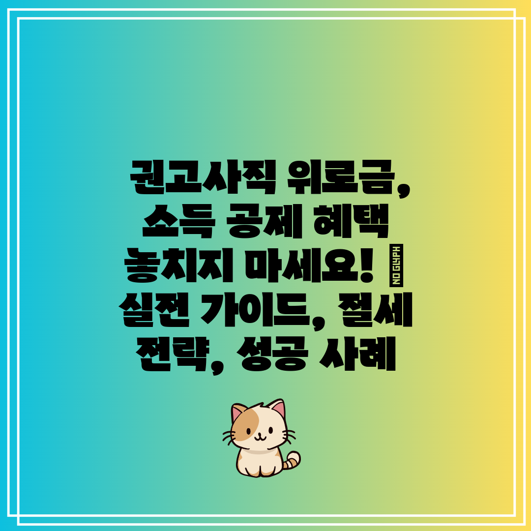  권고사직 위로금, 소득 공제 혜택 놓치지 마세요!  