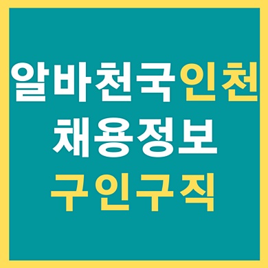 알바천국 인천 단기 정규직 일자리 구인구직 (이력서, 취업정보)