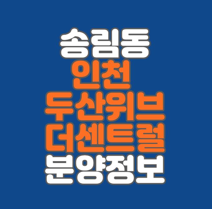  [인천 송림동] 인천 두산위브 더센트럴 분양정보｜송림3지구 재개발