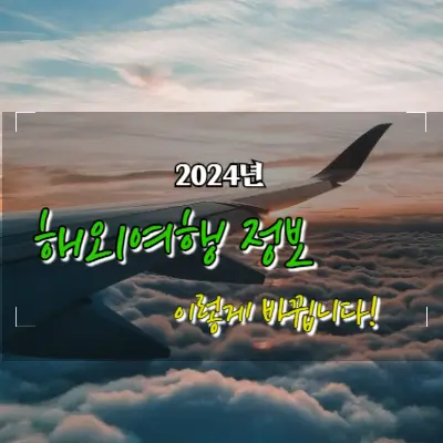 2024년 해외여행 정보 이렇게 바뀝니다!