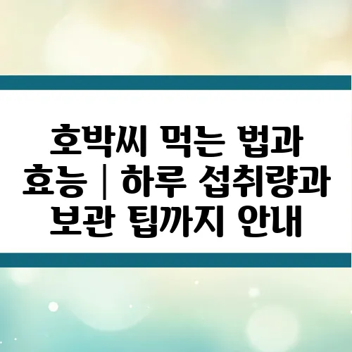 호박씨 먹는 법과 효능│하루 섭취량과 보관 팁까지 안내