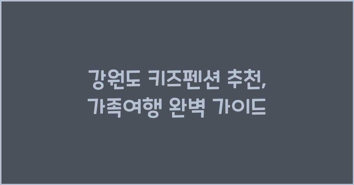 강원도 키즈펜션 추천