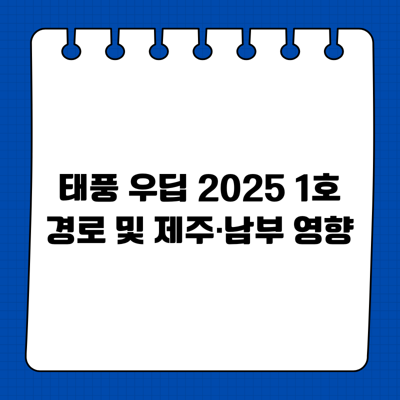 태풍 우딥 2025 1호 경로 및 제주·남부 영향
