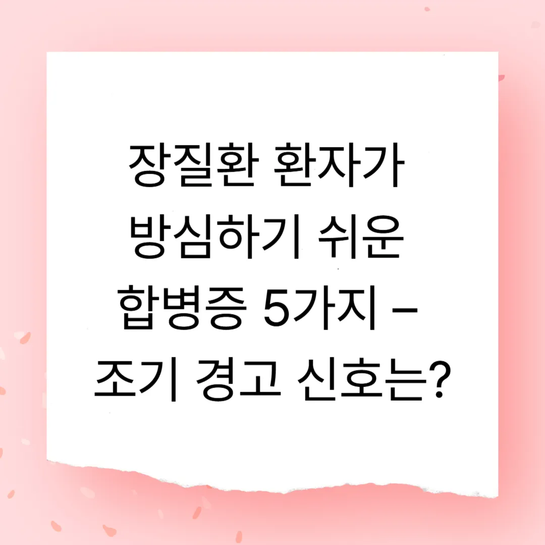 30대 장질환 환자가 방심하기 쉬운 합병증 5가지 – 초기 증상 신호는?