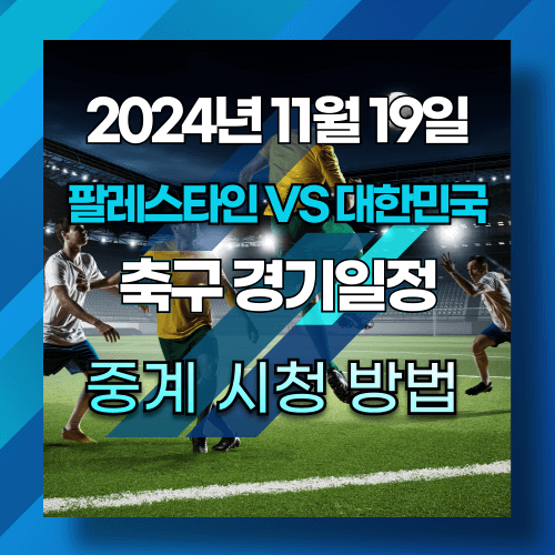 2024년 11월 19일 팔레스타인 대한민국 축구 경기일정 중계 시청 방법