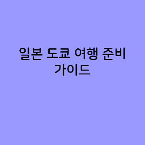 일본&nbsp;도쿄&nbsp;여행&nbsp;준비&nbsp;가이드