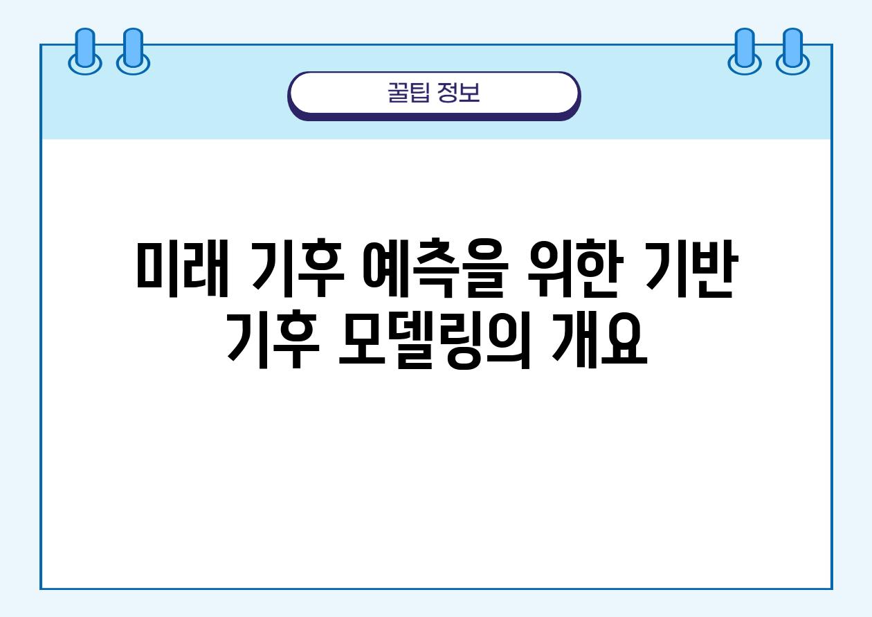 미래 기후 예측을 위한 기반 기후 모델링의 개요