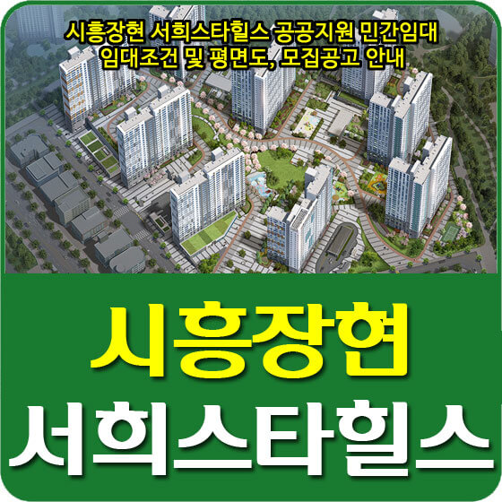  시흥장현 서희스타힐스 공공지원 민간임대 임대료 및 평면도, 모델하우스, 모집공고 안내