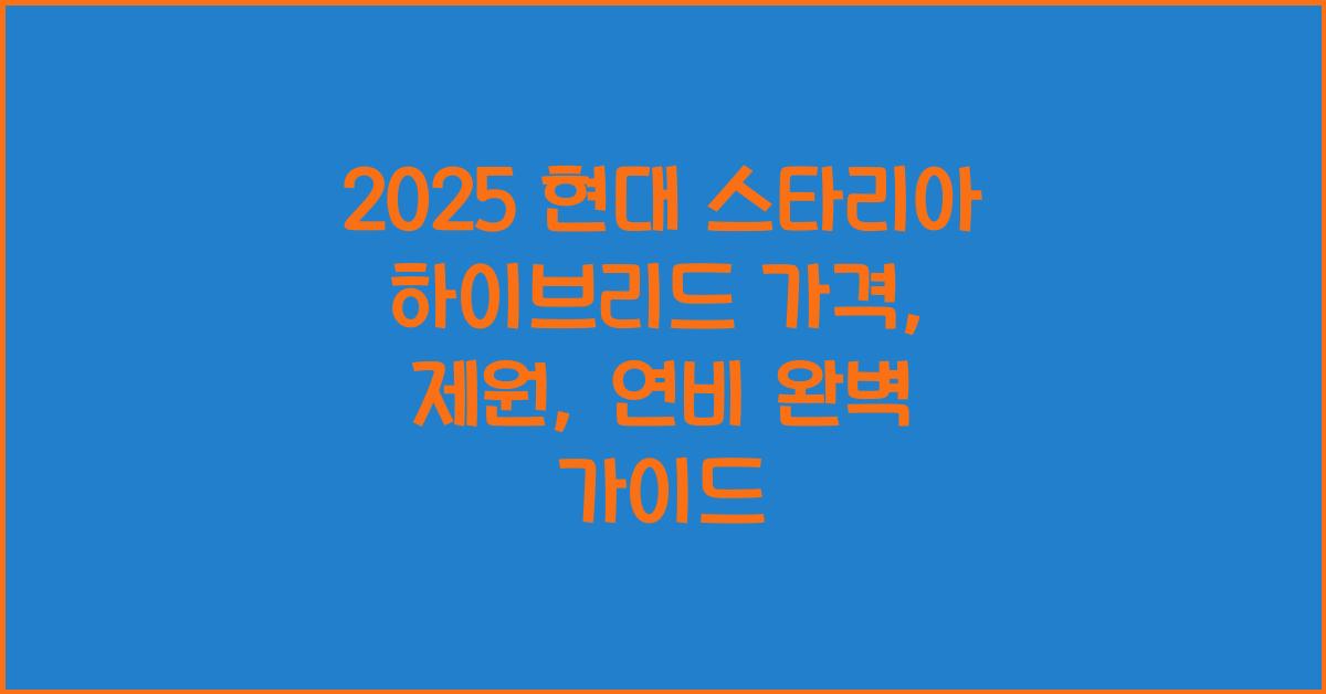 2025 현대 스타리아 하이브리드 가격, 제원, 연비