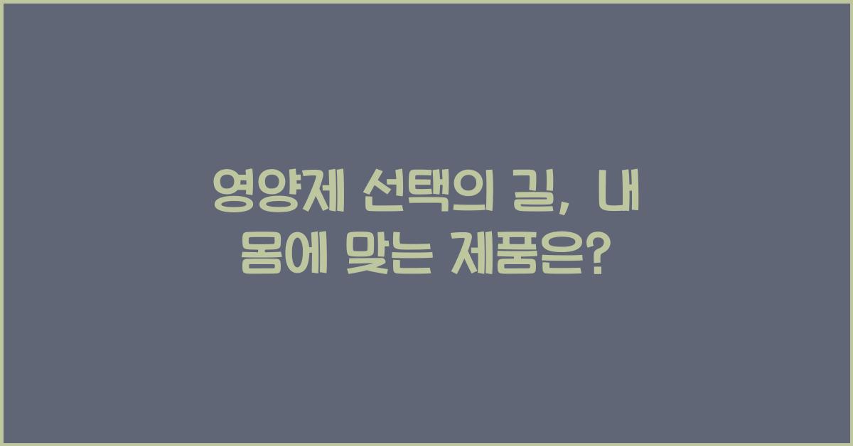 영양제 선택의 길, 어떤 제품이 좋을지 고민해보세요  