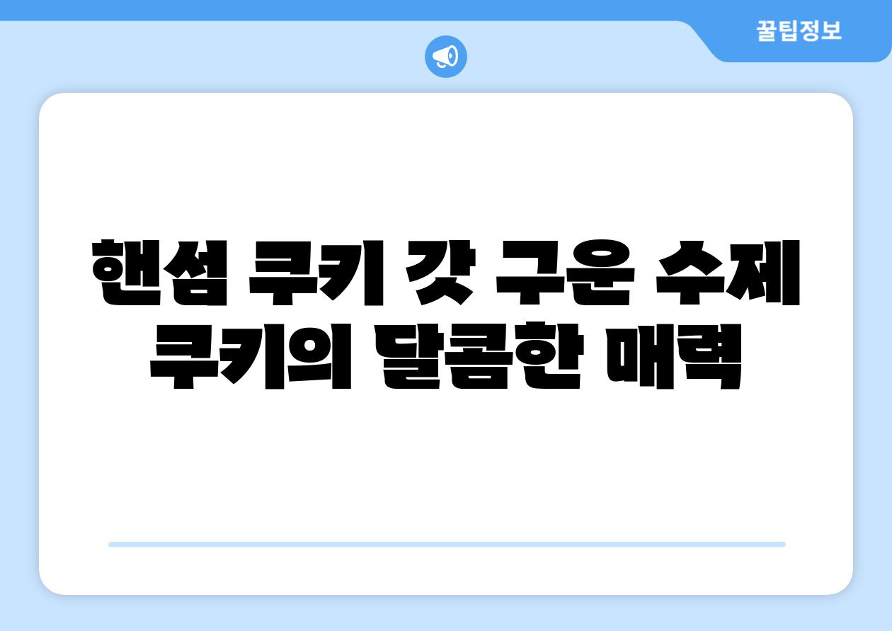 핸섬 쿠키 갓 구운 수제 쿠키의 달콤한 매력