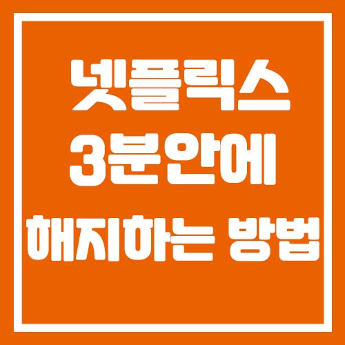  넷플릭스 해지방법 3분안에 빠르게 가능