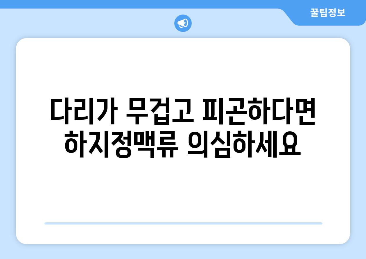 다리가 무겁고 피곤하다면 하지정맥류 의심하세요