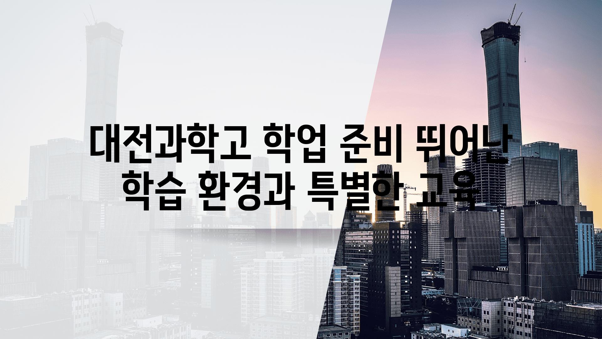 대전과학고 학업 준비 뛰어난 학습 환경과 특별한 교육